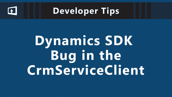 Developer Tips - Dynamics SDK Bug in the CrmServiceClient
